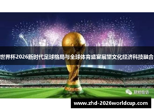 世界杯2026新时代足球格局与全球体育盛宴展望文化经济科技融合 世界杯2026新时代足球格局与全球体育盛宴展望文化经济科技融合