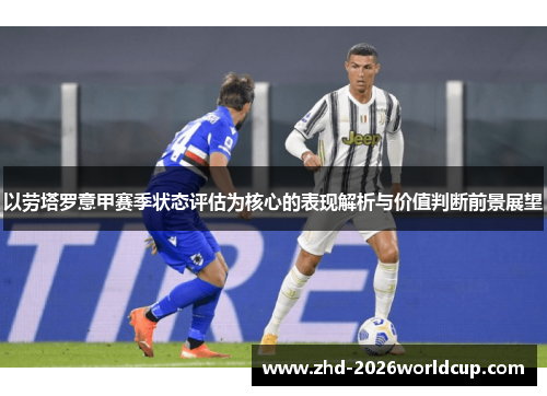 以劳塔罗意甲赛季状态评估为核心的表现解析与价值判断前景展望