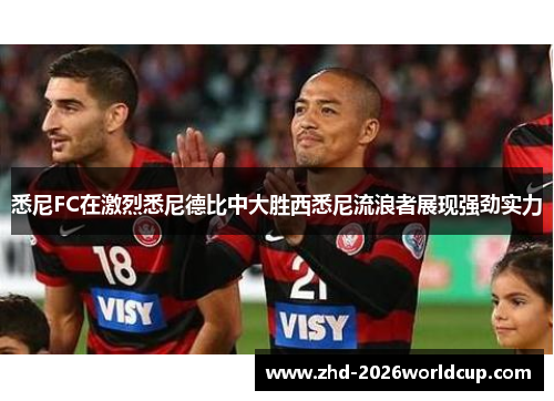 悉尼FC在激烈悉尼德比中大胜西悉尼流浪者展现强劲实力