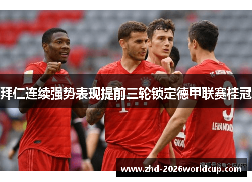 拜仁连续强势表现提前三轮锁定德甲联赛桂冠 拜仁连续强势表现提前三轮锁定德甲联赛桂冠
