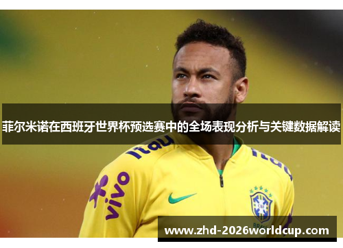 菲尔米诺在西班牙世界杯预选赛中的全场表现分析与关键数据解读