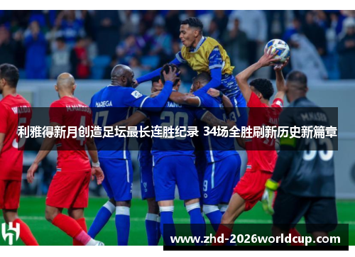 利雅得新月创造足坛最长连胜纪录 34场全胜刷新历史新篇章 利雅得新月创造足坛最长连胜纪录 34场全胜刷新历史新篇章