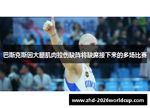 巴斯克斯因大腿肌肉拉伤缺阵将缺席接下来的多场比赛