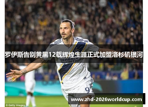 罗伊斯告别黄黑12载辉煌生涯正式加盟洛杉矶银河 罗伊斯告别黄黑12载辉煌生涯正式加盟洛杉矶银河